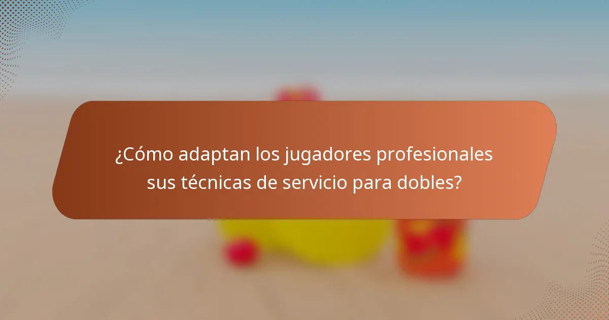 ¿Cómo adaptan los jugadores profesionales sus técnicas de servicio para dobles?