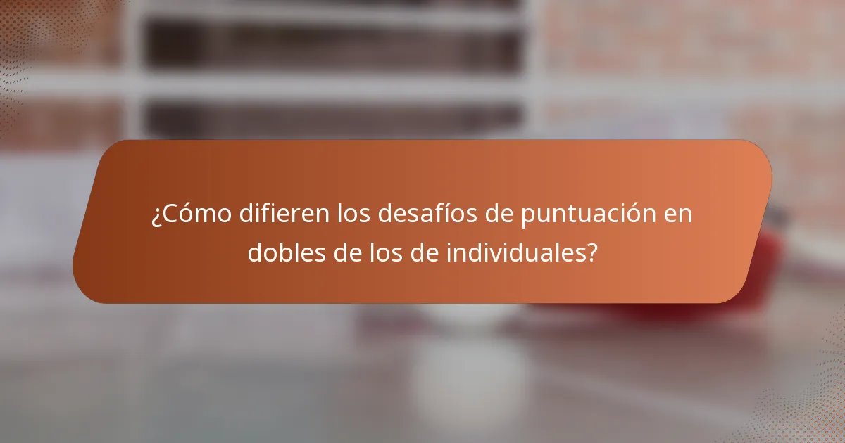¿Cómo difieren los desafíos de puntuación en dobles de los de individuales?