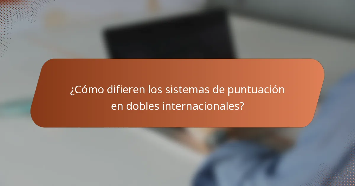 ¿Cómo difieren los sistemas de puntuación en dobles internacionales?