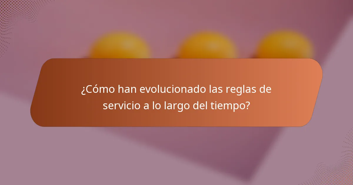 ¿Cómo han evolucionado las reglas de servicio a lo largo del tiempo?