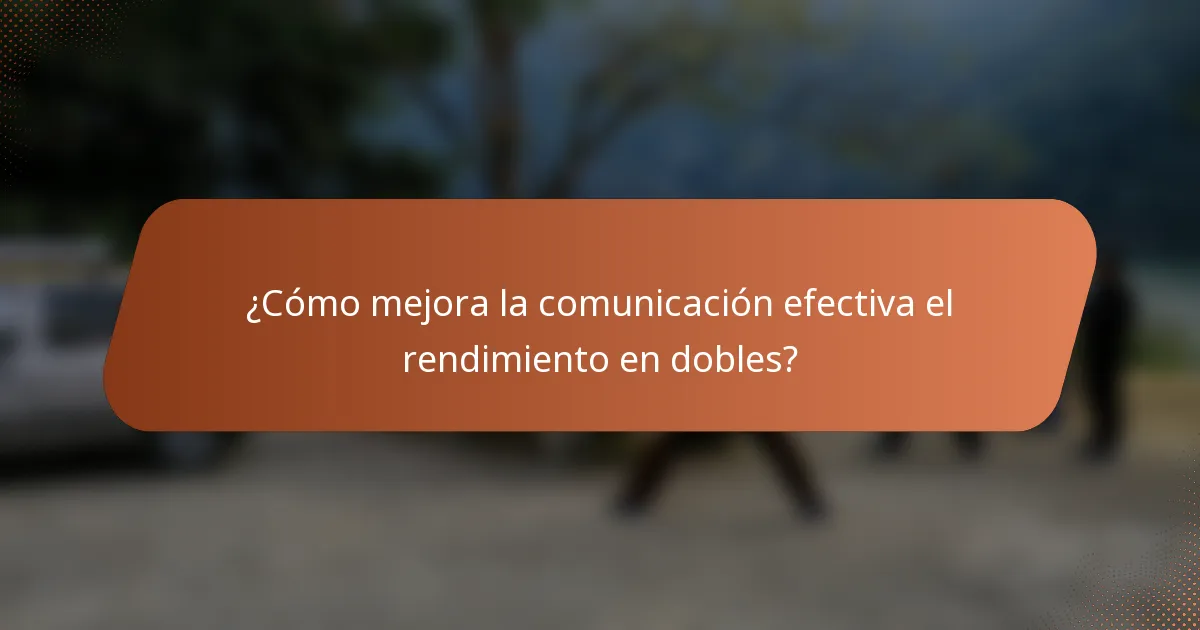 ¿Cómo mejora la comunicación efectiva el rendimiento en dobles?