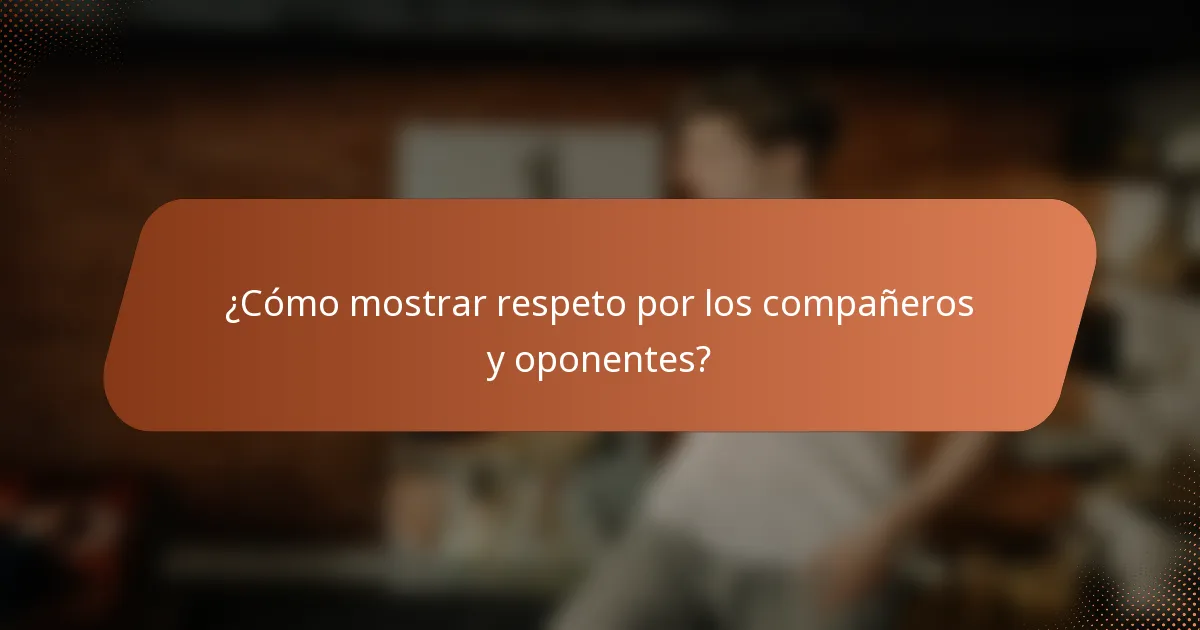 ¿Cómo mostrar respeto por los compañeros y oponentes?