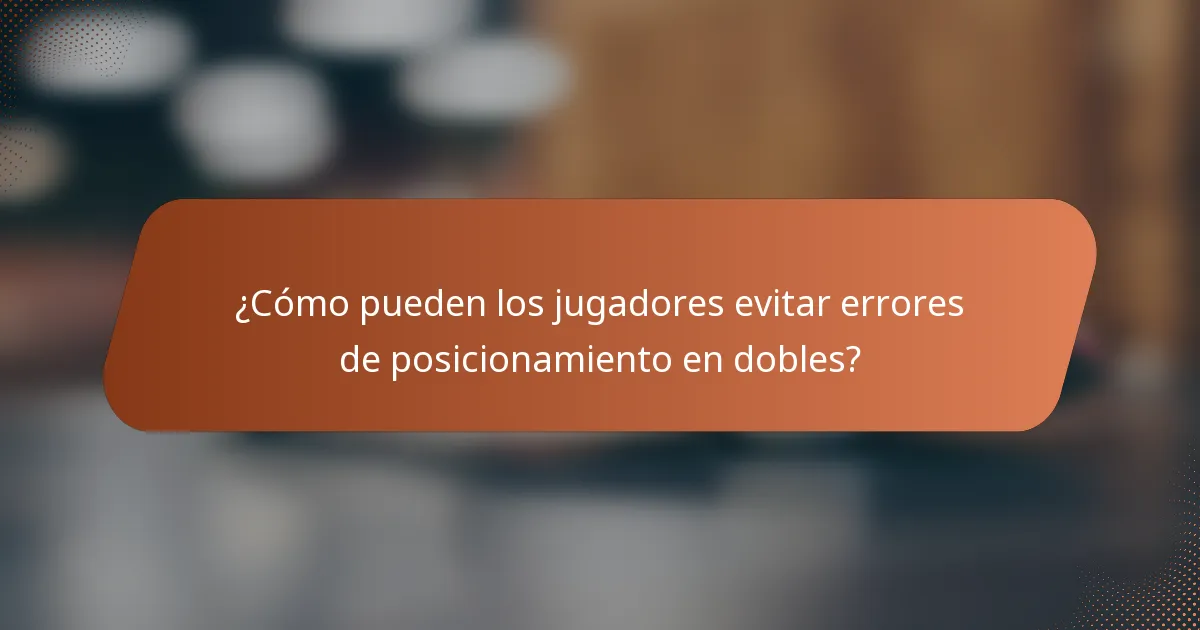 ¿Cómo pueden los jugadores evitar errores de posicionamiento en dobles?