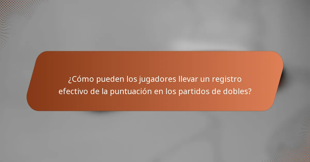 ¿Cómo pueden los jugadores llevar un registro efectivo de la puntuación en los partidos de dobles?