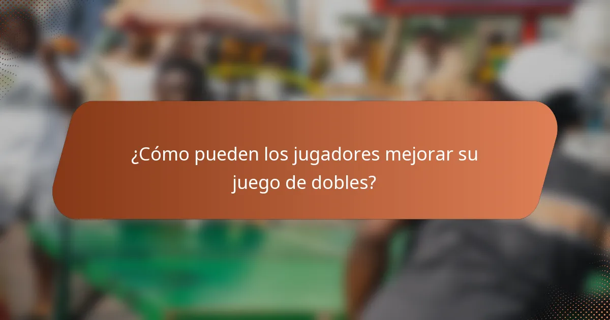 ¿Cómo pueden los jugadores mejorar su juego de dobles?