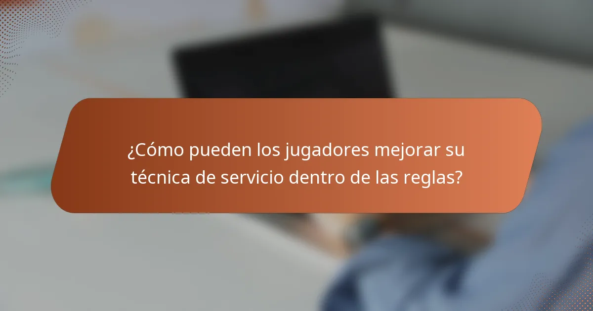 ¿Cómo pueden los jugadores mejorar su técnica de servicio dentro de las reglas?