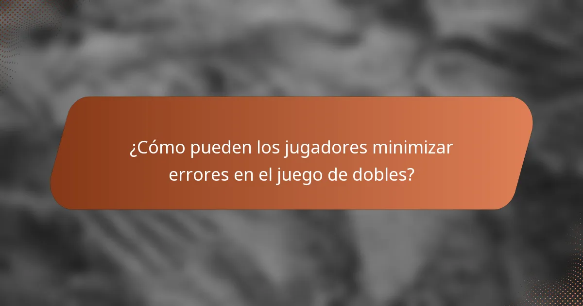 ¿Cómo pueden los jugadores minimizar errores en el juego de dobles?