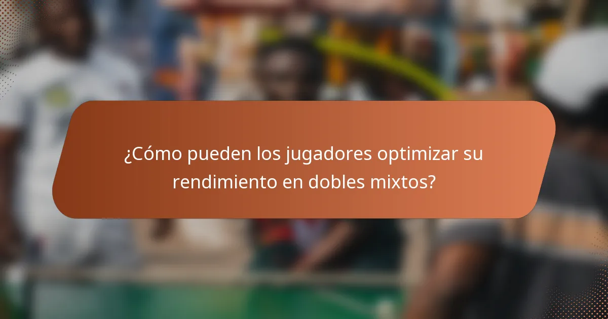 ¿Cómo pueden los jugadores optimizar su rendimiento en dobles mixtos?