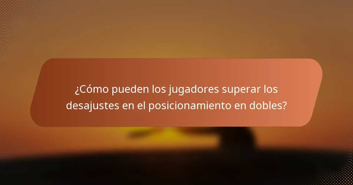 ¿Cómo pueden los jugadores superar los desajustes en el posicionamiento en dobles?