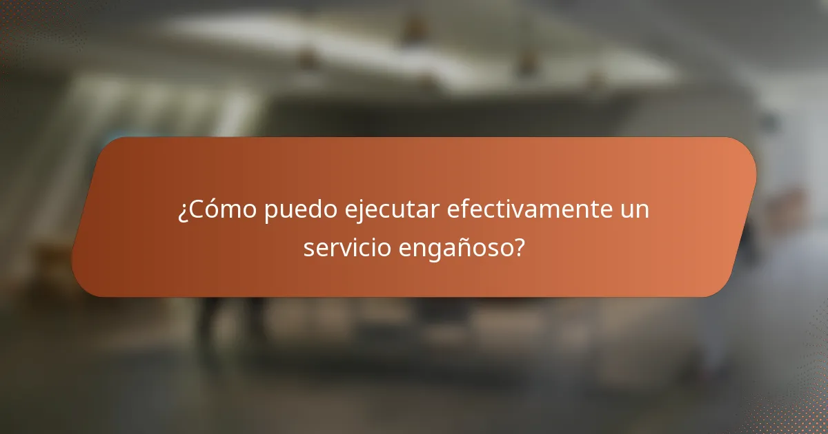 ¿Cómo puedo ejecutar efectivamente un servicio engañoso?