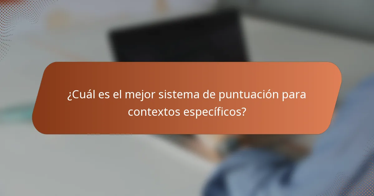 ¿Cuál es el mejor sistema de puntuación para contextos específicos?