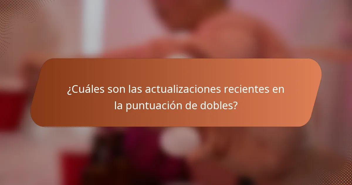 ¿Cuáles son las actualizaciones recientes en la puntuación de dobles?