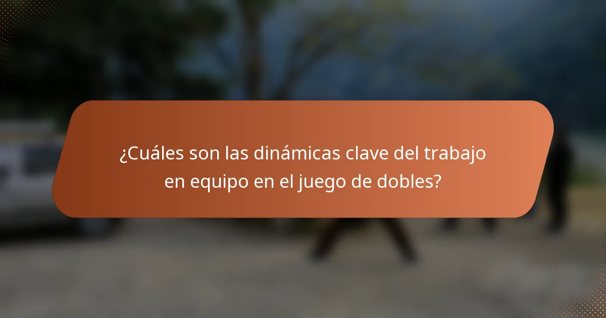 ¿Cuáles son las dinámicas clave del trabajo en equipo en el juego de dobles?