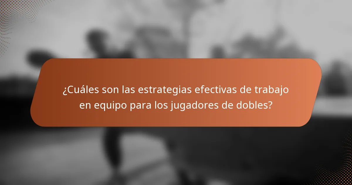¿Cuáles son las estrategias efectivas de trabajo en equipo para los jugadores de dobles?