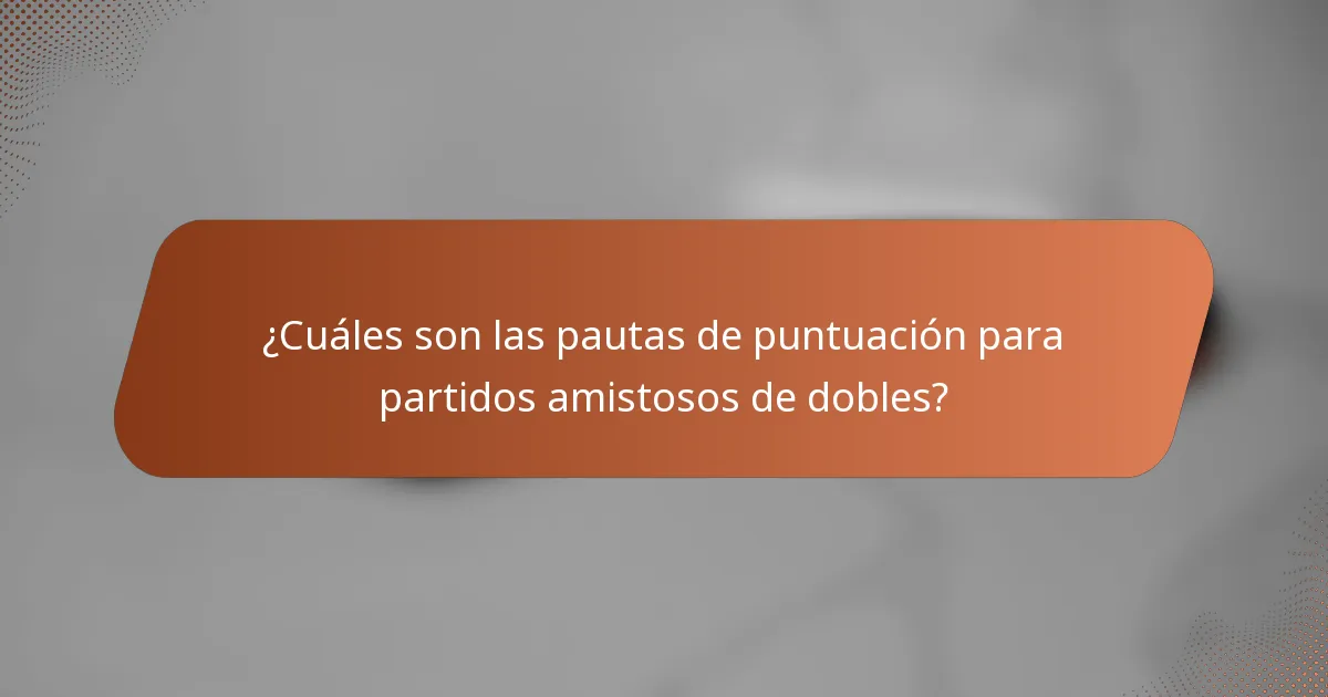 ¿Cuáles son las pautas de puntuación para partidos amistosos de dobles?