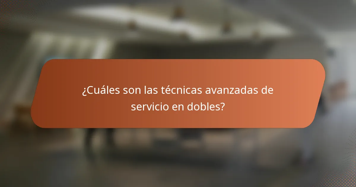 ¿Cuáles son las técnicas avanzadas de servicio en dobles?