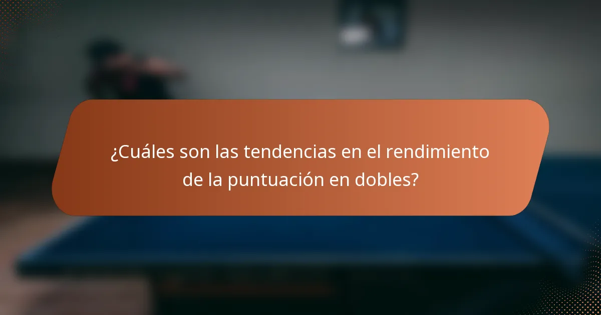 ¿Cuáles son las tendencias en el rendimiento de la puntuación en dobles?