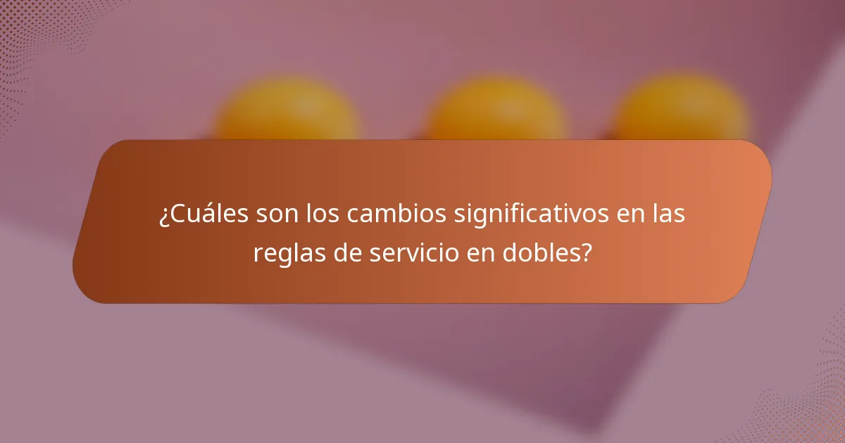 ¿Cuáles son los cambios significativos en las reglas de servicio en dobles?