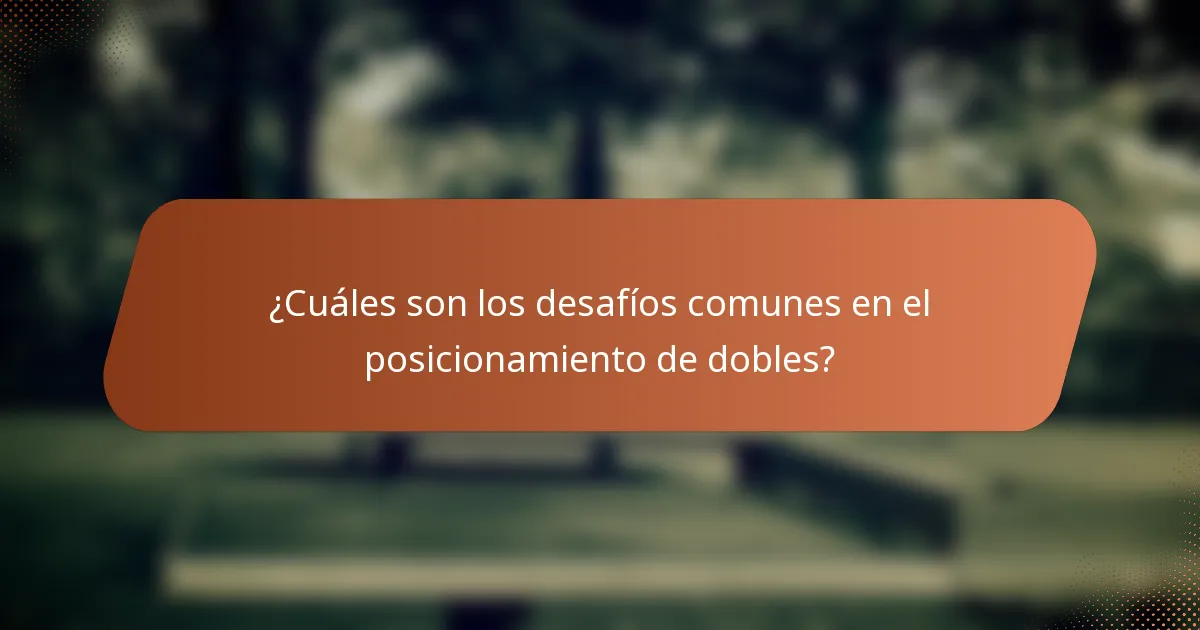 ¿Cuáles son los desafíos comunes en el posicionamiento de dobles?