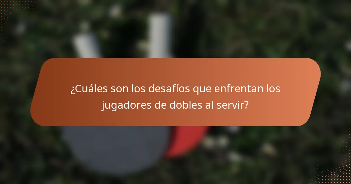 ¿Cuáles son los desafíos que enfrentan los jugadores de dobles al servir?
