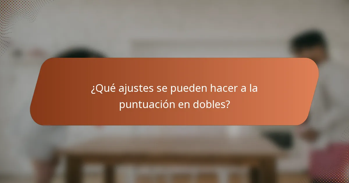 ¿Qué ajustes se pueden hacer a la puntuación en dobles?