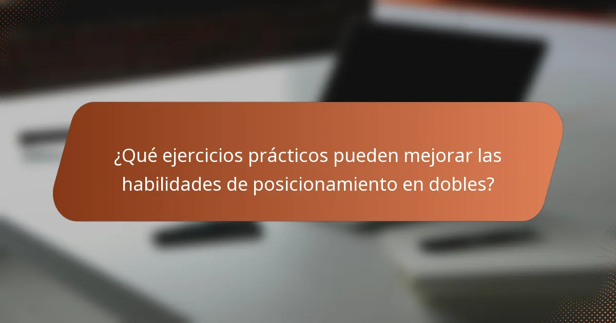 ¿Qué ejercicios prácticos pueden mejorar las habilidades de posicionamiento en dobles?