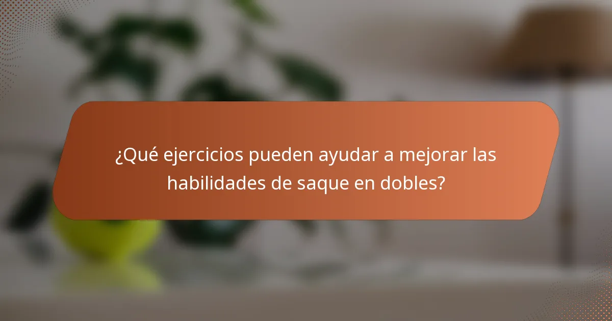 ¿Qué ejercicios pueden ayudar a mejorar las habilidades de saque en dobles?