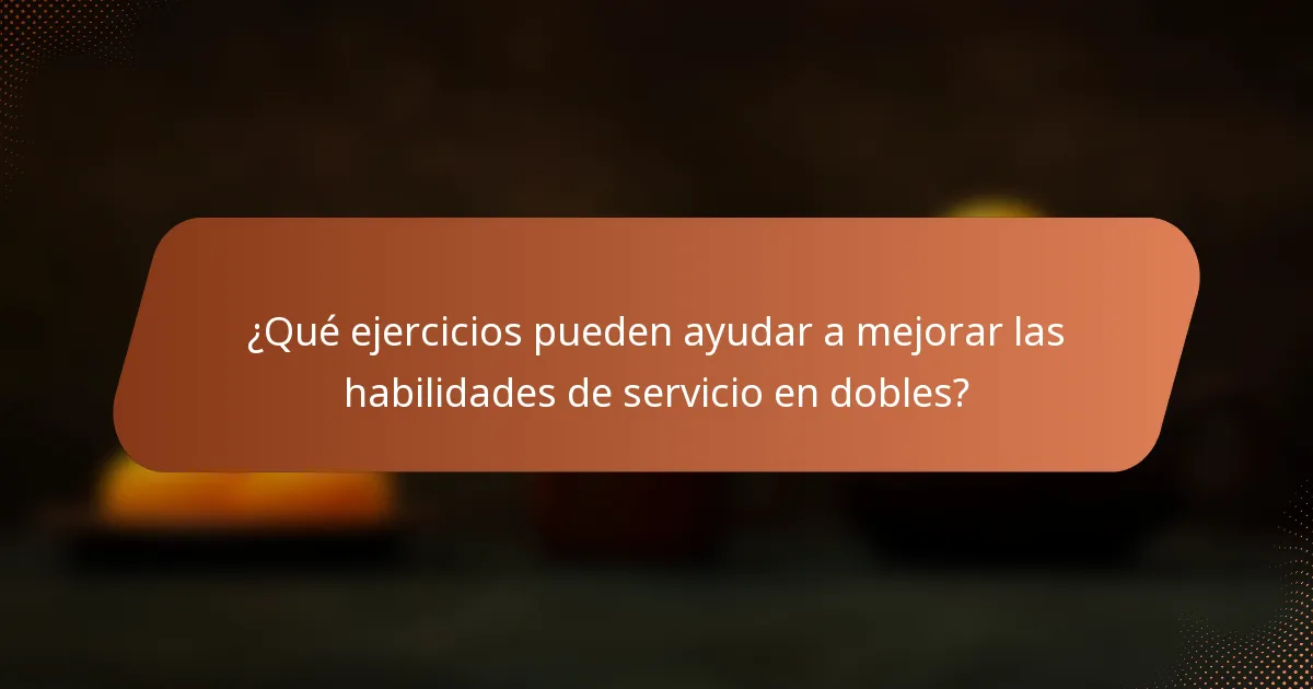 ¿Qué ejercicios pueden ayudar a mejorar las habilidades de servicio en dobles?