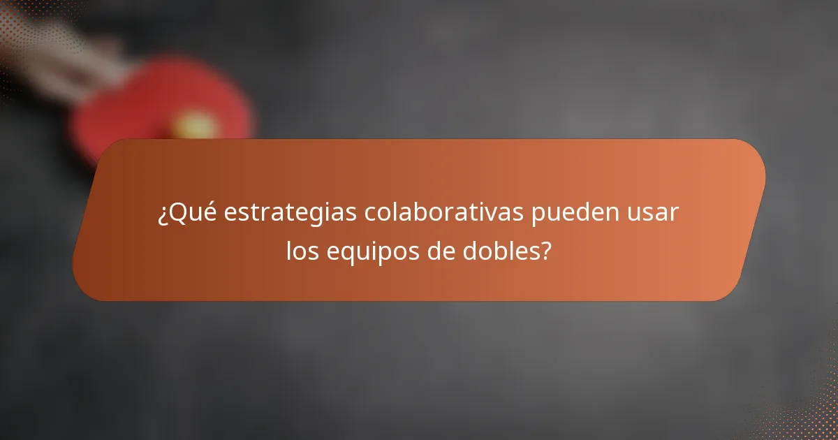 ¿Qué estrategias colaborativas pueden usar los equipos de dobles?