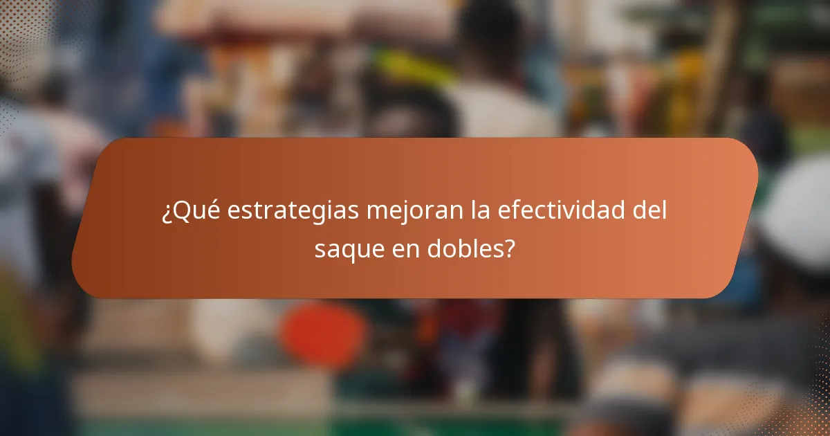 ¿Qué estrategias mejoran la efectividad del saque en dobles?
