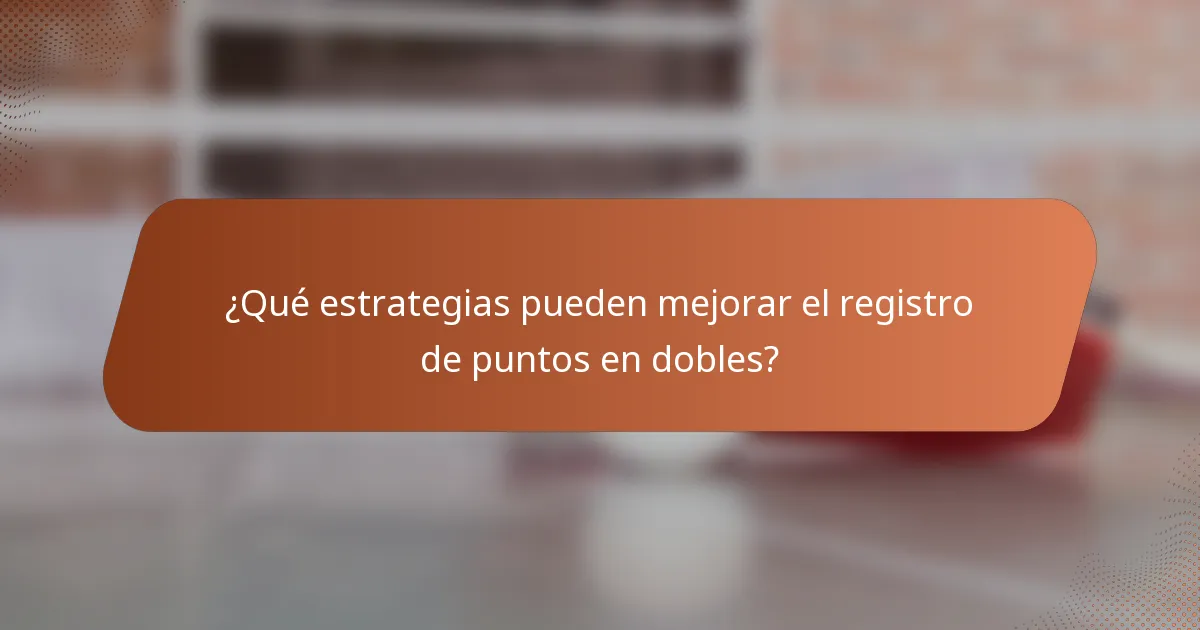 ¿Qué estrategias pueden mejorar el registro de puntos en dobles?