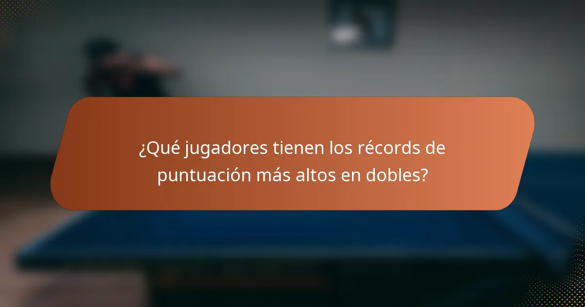 ¿Qué jugadores tienen los récords de puntuación más altos en dobles?