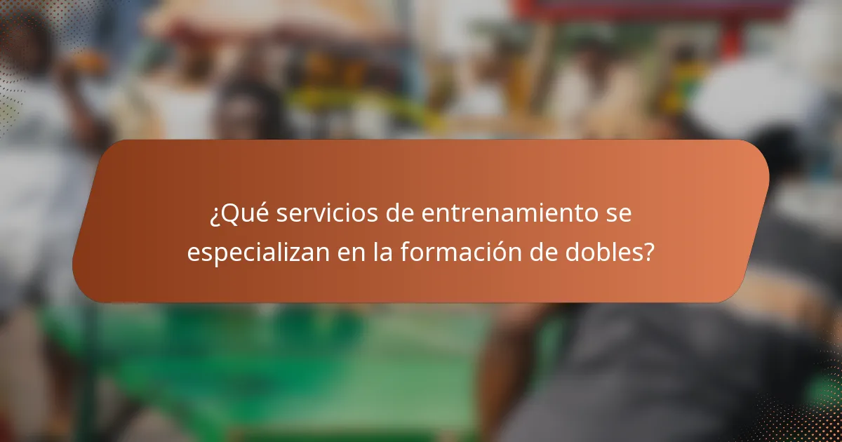 ¿Qué servicios de entrenamiento se especializan en la formación de dobles?