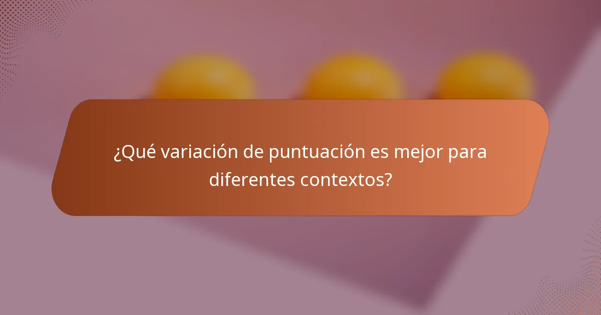¿Qué variación de puntuación es mejor para diferentes contextos?